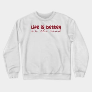 Life is Better on the Road Crewneck Sweatshirt